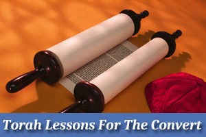 Torah Lessons For The Convert to Judaism