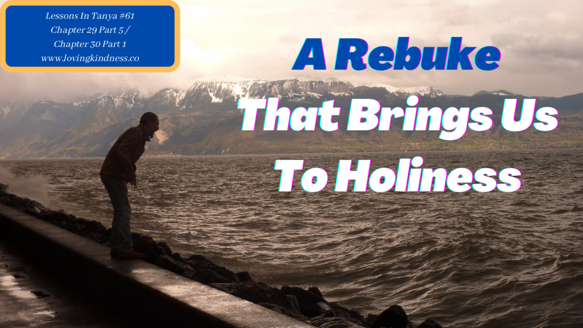 Lessons in Tanya #61 – Chapter 29 Part 5 Chapter 30 Part 1 [A Rebuke That Brings Us To Holiness]