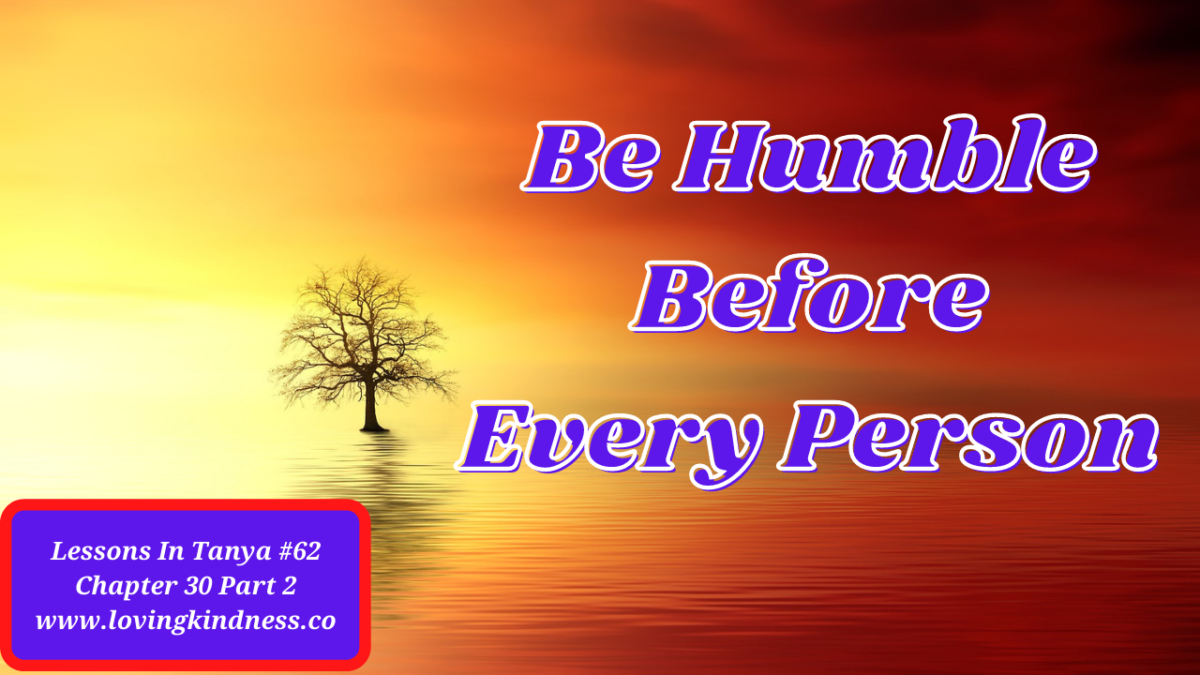 Lessons in Tanya #62 – Chapter 30 Part 2 [Be Humble Before Every Person]